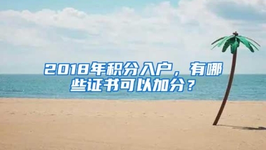 2018年积分入户，有哪些证书可以加分？