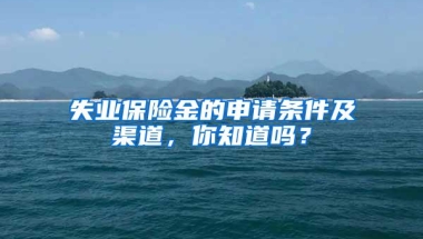 失业保险金的申请条件及渠道，你知道吗？