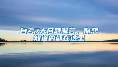 自考7大问题解答，你想知道的都在这里