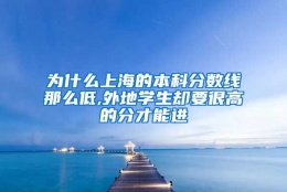 为什么上海的本科分数线那么低,外地学生却要很高的分才能进