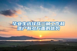 毕业生选择珠三角工作和落户有多方面的优势