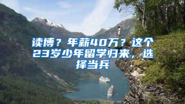 读博？年薪40万？这个23岁少年留学归来，选择当兵