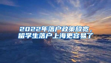 2022年落户政策放宽，留学生落户上海更容易了