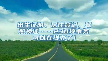 出生证明、居住登记、驾照换证……230项事务可以在线办了！