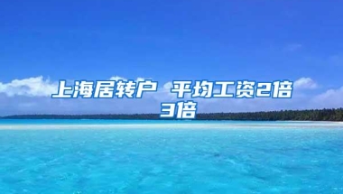 上海居转户 平均工资2倍 3倍