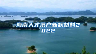 海南人才落户新规材料2022