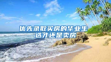 优先录取买房的毕业生 选才还是卖房