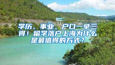 学历、事业、户口一举三得！留学落户上海为什么是最值得的方式？