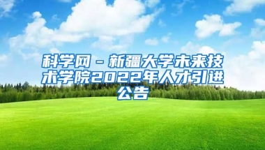 科学网－新疆大学未来技术学院2022年人才引进公告