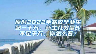 原创2022年高校毕业生超一千万，新生儿数量却不足千万，你怎么看？