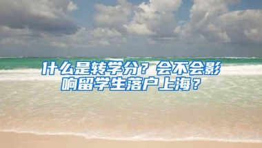 什么是转学分？会不会影响留学生落户上海？