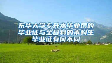 东华大学专升本毕业后的毕业证与全日制的本科生毕业证有何不同