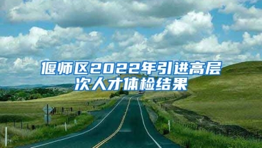 偃师区2022年引进高层次人才体检结果