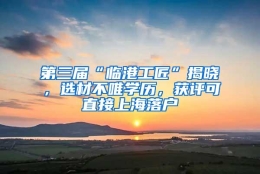 第三届“临港工匠”揭晓，选材不唯学历，获评可直接上海落户