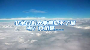 非全日制大专参加不了军考？真相是......