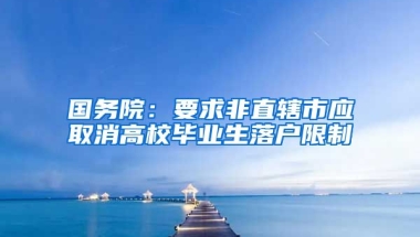 国务院：要求非直辖市应取消高校毕业生落户限制