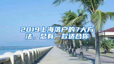 2019上海落户的7大方法，总有一款适合你