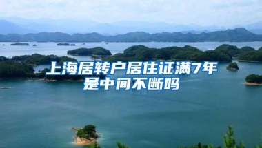 上海居转户居住证满7年是中间不断吗