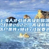 上海人才引进高级职称落户目录2022，高级职称落户条件+随迁+社保要求