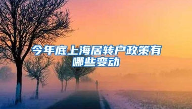 今年底上海居转户政策有哪些变动