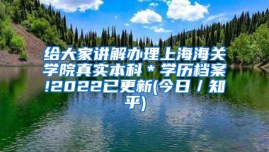 给大家讲解办理上海海关学院真实本科＊学历档案!2022已更新(今日／知乎)