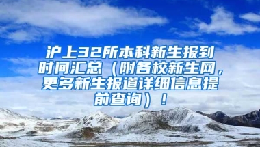 沪上32所本科新生报到时间汇总（附各校新生网，更多新生报道详细信息提前查询）！