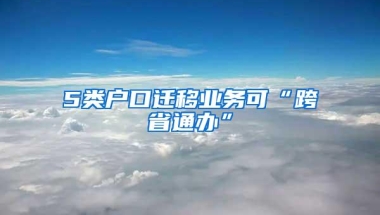 5类户口迁移业务可“跨省通办”