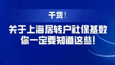 干货！关于上海居转户社保基数，你一定要知道这些!