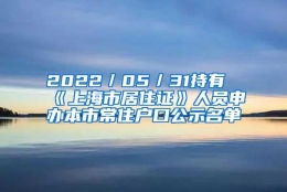 2022／05／31持有《上海市居住证》人员申办本市常住户口公示名单