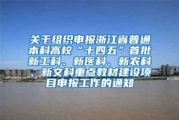 关于组织申报浙江省普通本科高校“十四五”首批新工科、新医科、新农科、新文科重点教材建设项目申报工作的通知