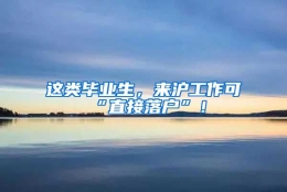 这类毕业生，来沪工作可“直接落户”！