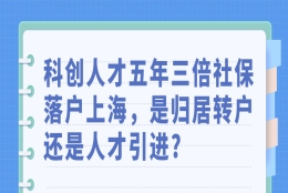 科创人才五年三倍社保落户上海，是归居转户还是人才引进？