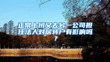 正常上班又去另一公司担任法人对居转户有影响吗？