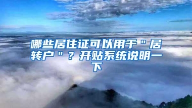 哪些居住证可以用于＂居转户＂？开贴系统说明一下