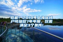 收藏！2019年上海居转户可缩短7年年限，仅需满足3个条件!