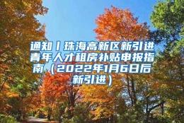 通知丨珠海高新区新引进青年人才租房补贴申报指南（2022年1月6日后新引进）