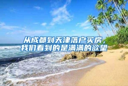 从成都到天津落户买房，我们看到的是满满的欲望