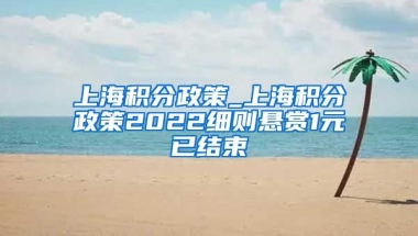 上海积分政策_上海积分政策2022细则悬赏1元已结束