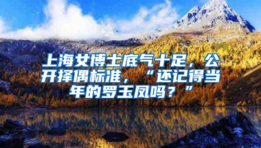 上海女博士底气十足，公开择偶标准，“还记得当年的罗玉凤吗？”