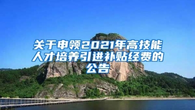 关于申领2021年高技能人才培养引进补贴经费的公告