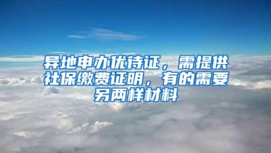 异地申办优待证，需提供社保缴费证明，有的需要另两样材料