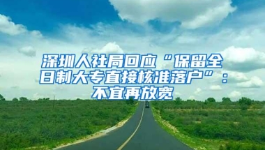 深圳人社局回应“保留全日制大专直接核准落户”：不宜再放宽