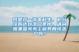 我是双一流本科生，积分没有达到落户条件，请问如果国考考上税务局可落户吗？