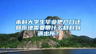 本科大学生毕业把户口迁回原地需要带什么材料到派出所？