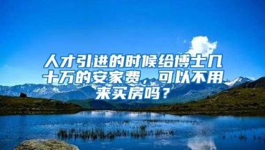 人才引进的时候给博士几十万的安家费，可以不用来买房吗？