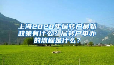 上海2020年居转户最新政策有什么？居转户申办的流程是什么？