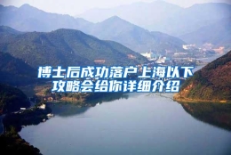 博士后成功落户上海以下攻略会给你详细介绍