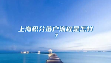 上海积分落户流程是怎样？