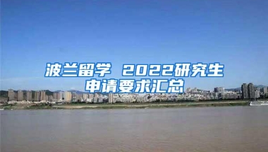 波兰留学 2022研究生申请要求汇总