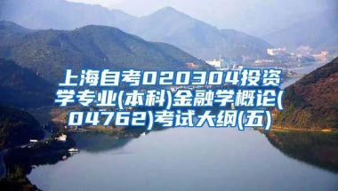 上海自考020304投资学专业(本科)金融学概论(04762)考试大纲(五)